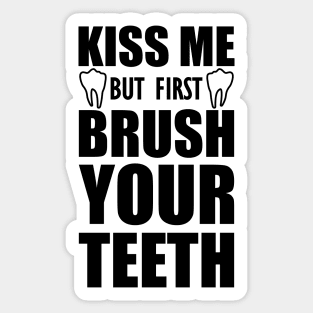 Dentist - Kiss me but first brush your teeth Sticker